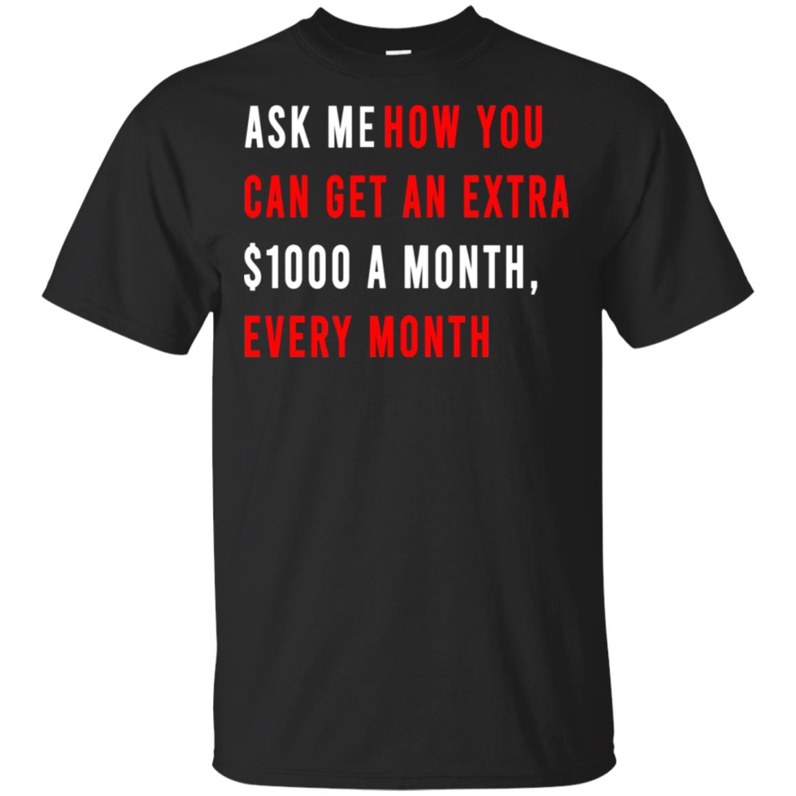 Ask Me How You Can Get An Extra A Month Every Month T-Shirts, Hoodie, Tank