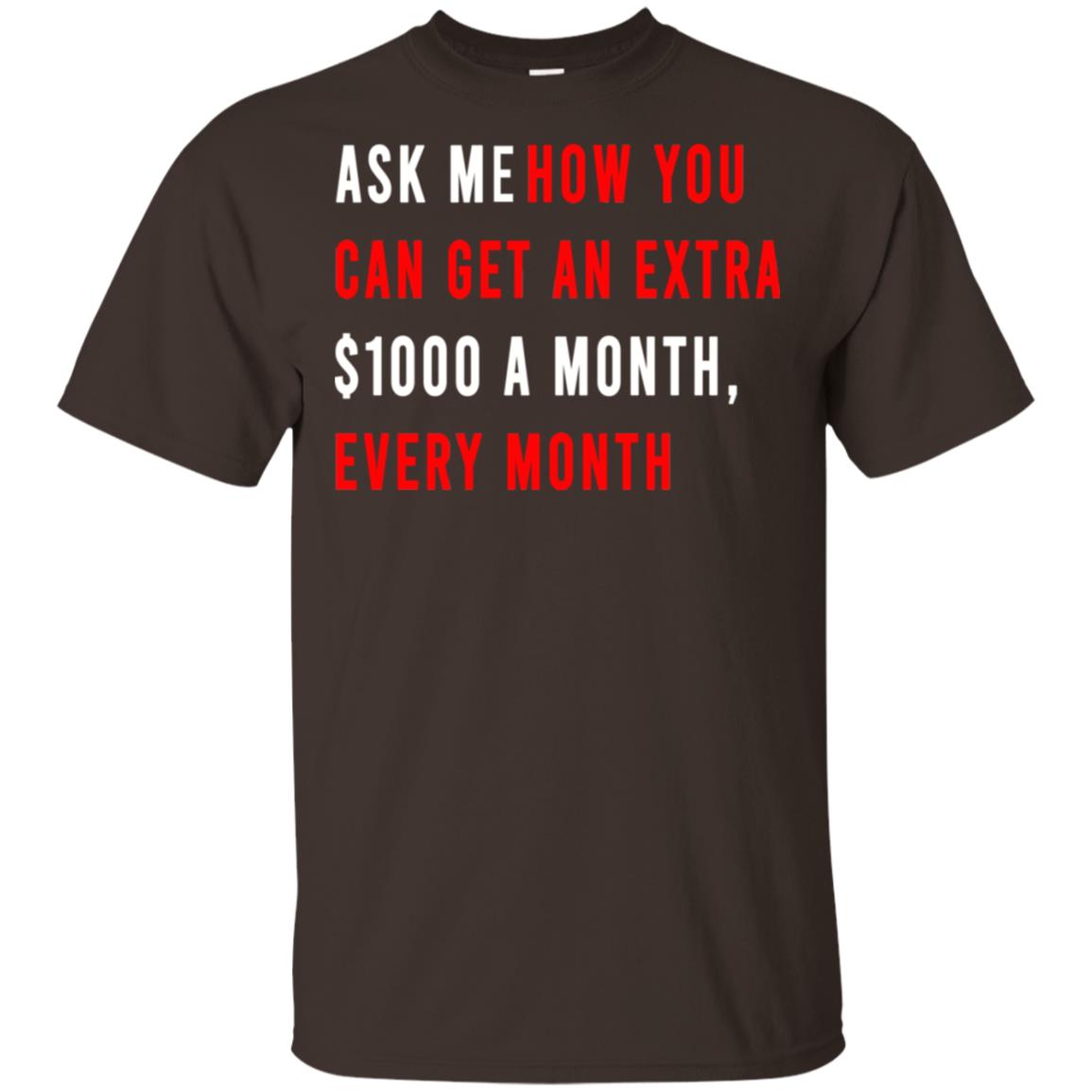 Ask Me How You Can Get An Extra A Month Every Month T-Shirts, Hoodie, Tank