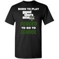 Born To Play Grand Theft Auto Forced To Go To School T-Shirts, Hoodie, Tank