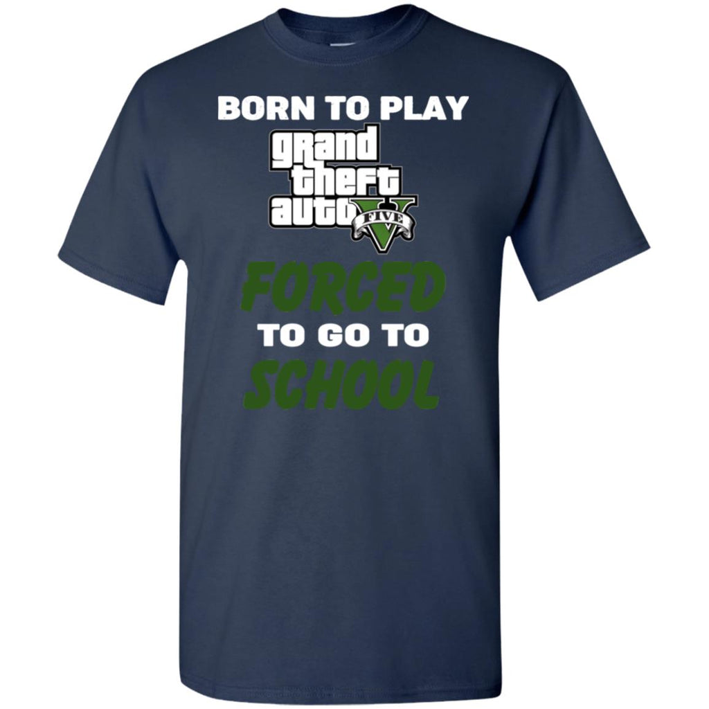 Born To Play Grand Theft Auto Forced To Go To School T-Shirts, Hoodie, Tank