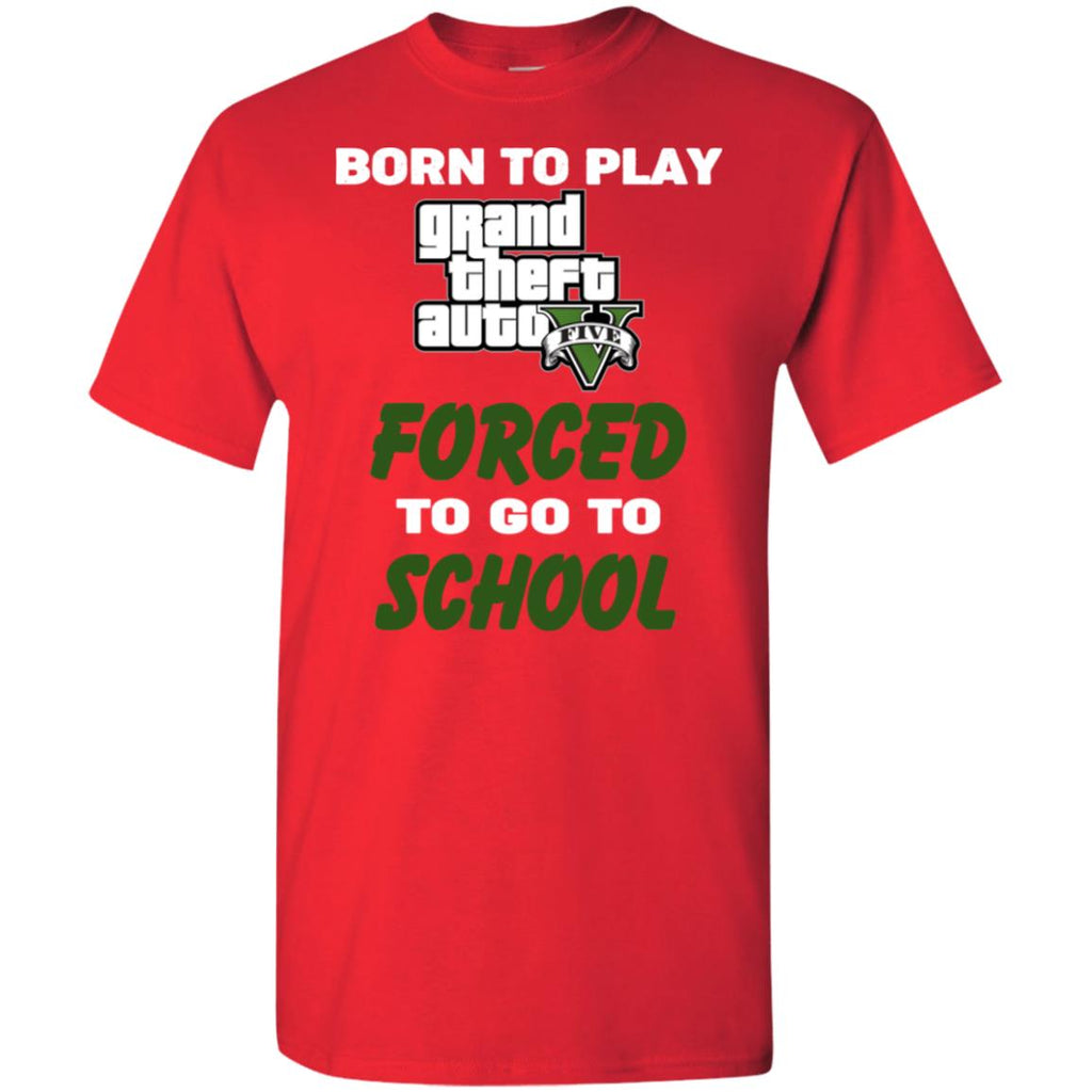 Born To Play Grand Theft Auto Forced To Go To School T-Shirts, Hoodie, Tank