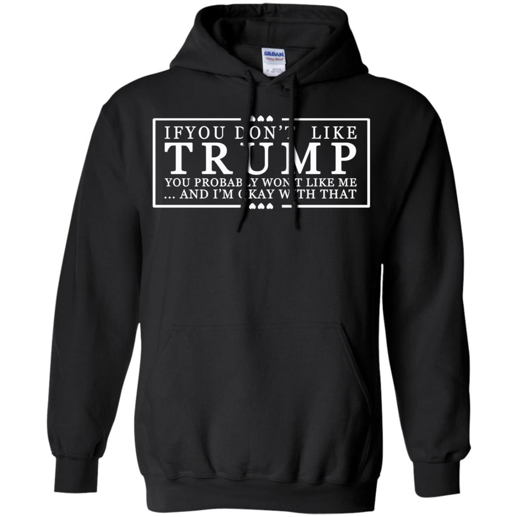 If You Don’t Like Trump You Probably Won’t Like Me And I’m Okay With That T-Shirts, Hoodie, Tank