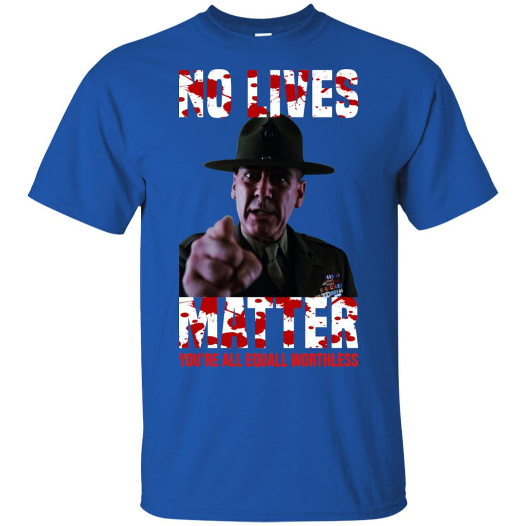 No Lives Matter You’re All Equally Worthless T-Shirts, Hoodie, Tank
