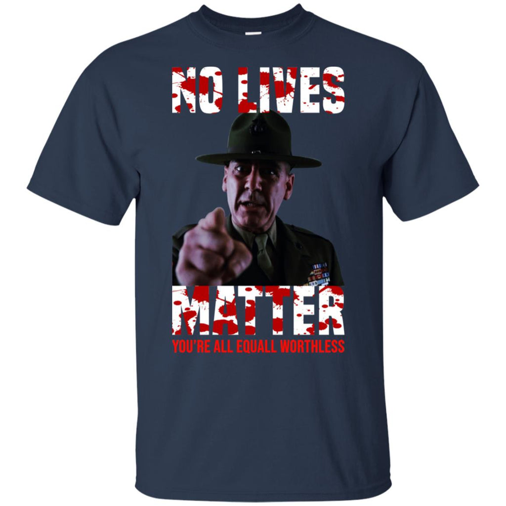 No Lives Matter You’re All Equally Worthless T-Shirts, Hoodie, Tank