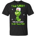 The Grinch: I Am Sorry The Nice Nurse Is On Vacation T-Shirts, Hoodie, Tank