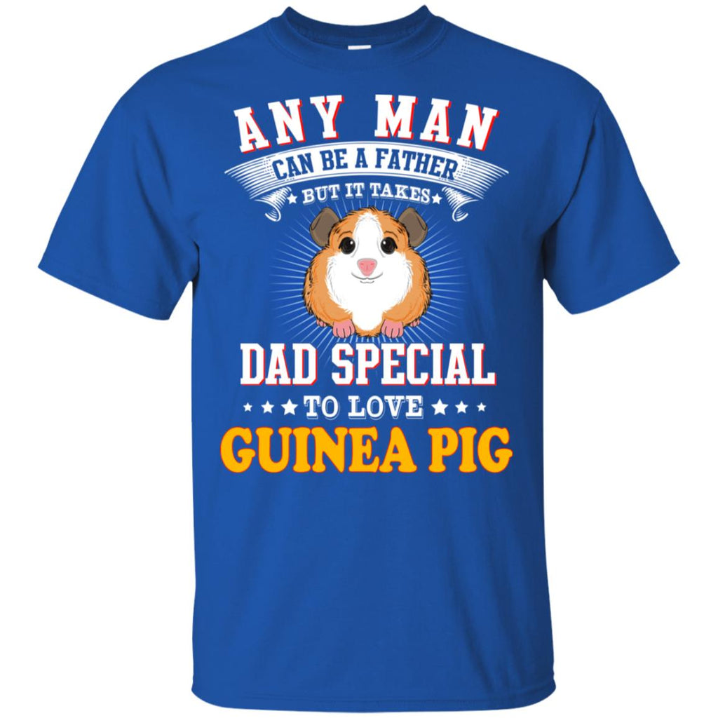Any Man Can Be A Father But It Takes Dad Special To Love Guinea Pig T-Shirts, Hoodie, Tank