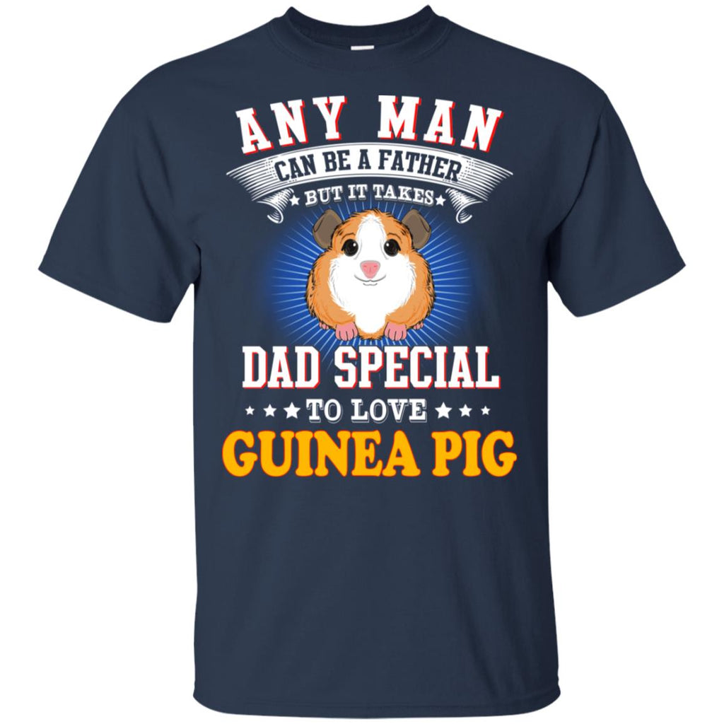 Any Man Can Be A Father But It Takes Dad Special To Love Guinea Pig T-Shirts, Hoodie, Tank