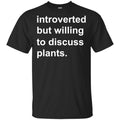 Introverted But Willing To Discuss Plants T-Shirts, Hoodie, Tank