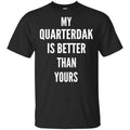 My Quarterdak Is Better Than Yours Shirt, Hoodie, Tank