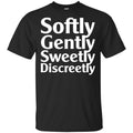 Softly Gently Sweetly Discreetly T-Shirts, Hoodie, Tank