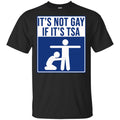 It’s Not Gay If It’s TSA T-Shirts, Hoodie, Tank