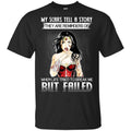 My Scars Tell A Story They Are Reminders Of When Life Tried To Break Me But Failed Shirt, Hoodie, Tank