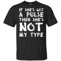 If She’s Got A Pulse Then She’s Not My Type T-Shirts, Hoodie, Tank
