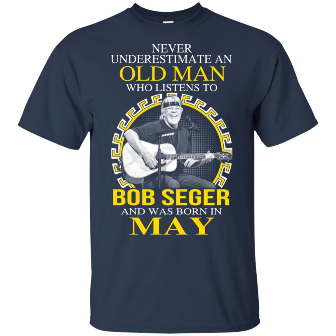 An Old Man Who Listens To Bob Seger And Was Born In May T-Shirts, Hoodie, Tank