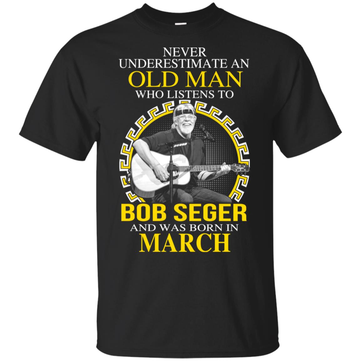 An Old Man Who Listens To Bob Seger And Was Born In March T-Shirts, Hoodie, Tank