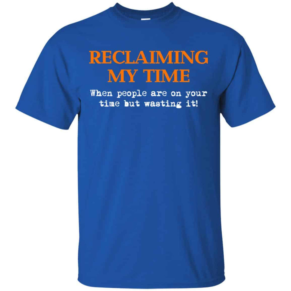 Reclaiming My Time When People Are On Your Time But Wasting It Shirt, Hoodie, Tank