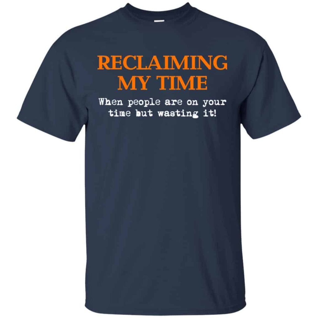 Reclaiming My Time When People Are On Your Time But Wasting It Shirt, Hoodie, Tank