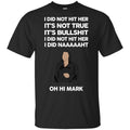 I Did Not Hit Her It’s Not True It’s Bullshit I Did Not Hit Her I Did Naaaaaht Oh Hi Mark T-Shirts, Hoodie, Tank