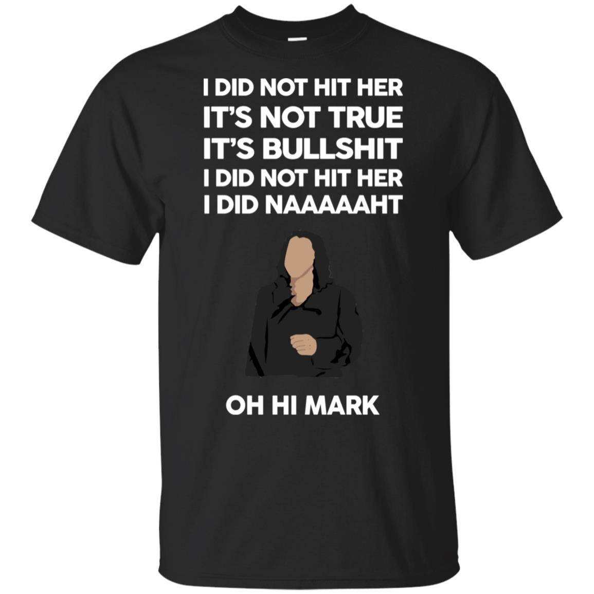 I Did Not Hit Her It’s Not True It’s Bullshit I Did Not Hit Her I Did Naaaaaht Oh Hi Mark T-Shirts, Hoodie, Tank