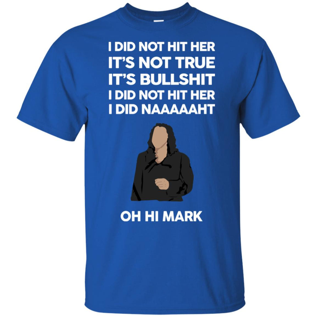 I Did Not Hit Her It’s Not True It’s Bullshit I Did Not Hit Her I Did Naaaaaht Oh Hi Mark T-Shirts, Hoodie, Tank