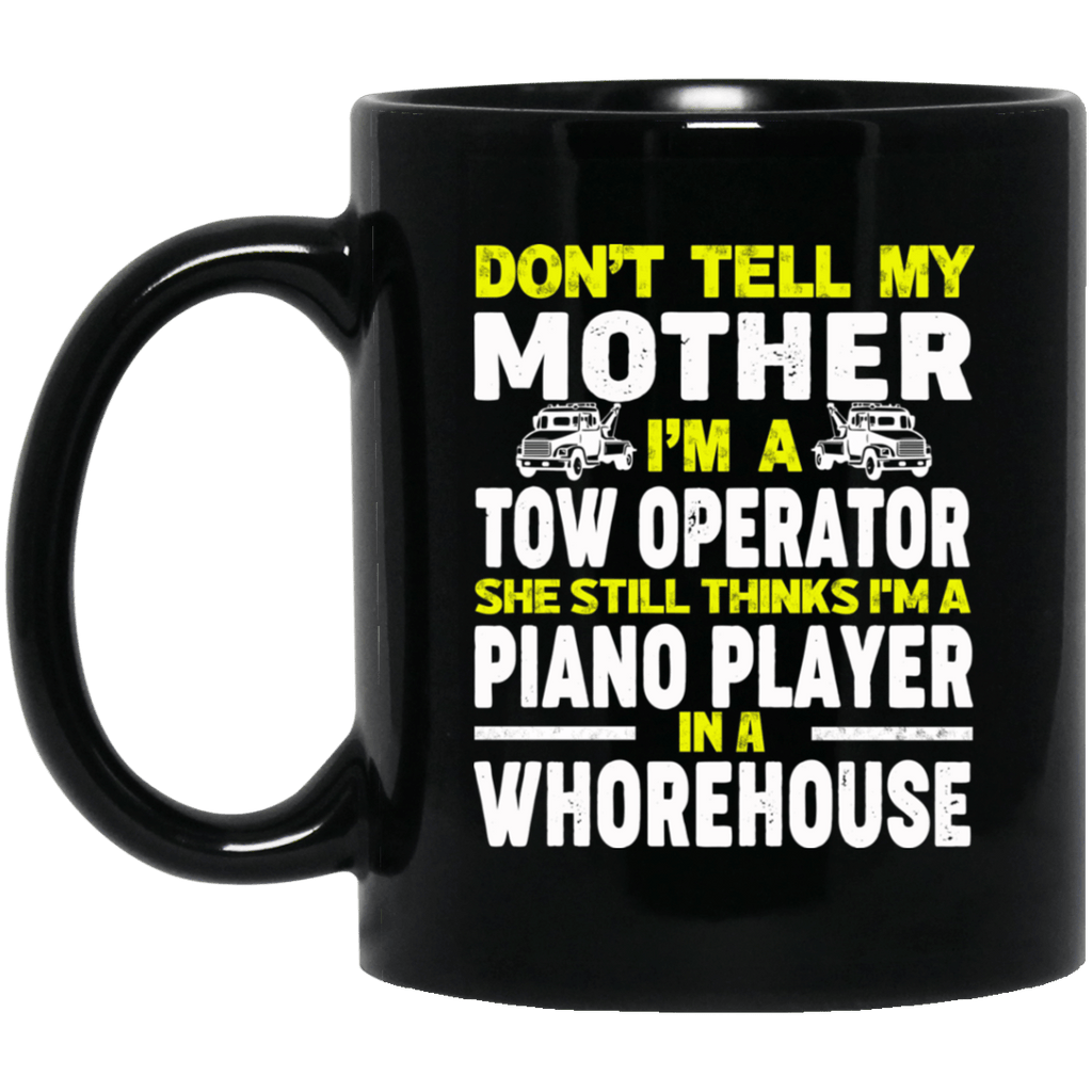 Don’t Tell My Mother I’m A Tow Operator She Still Thinks I’m A Piano Player In A Whorehouse Black Mug