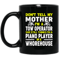 Don’t Tell My Mother I’m A Tow Operator She Still Thinks I’m A Piano Player In A Whorehouse Black Mug