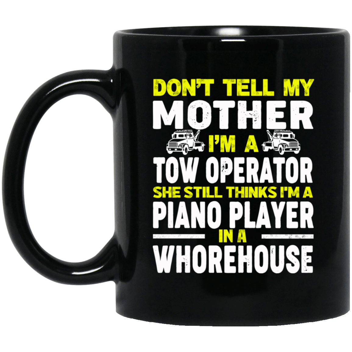 Don’t Tell My Mother I’m A Tow Operator She Still Thinks I’m A Piano Player In A Whorehouse Black Mug