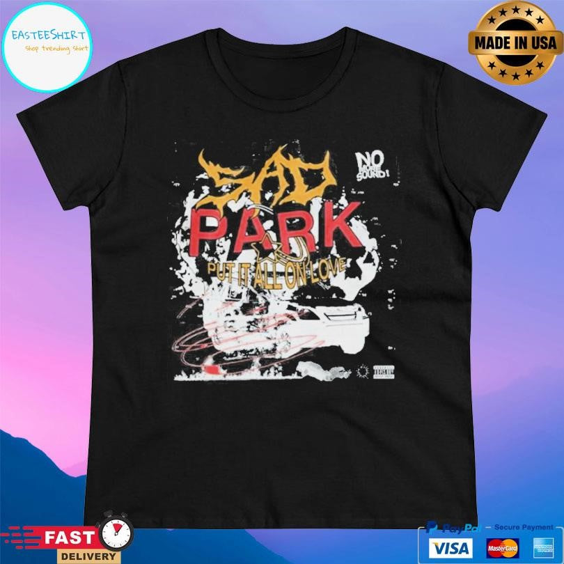 Sad Park Put It All On Love Shirt