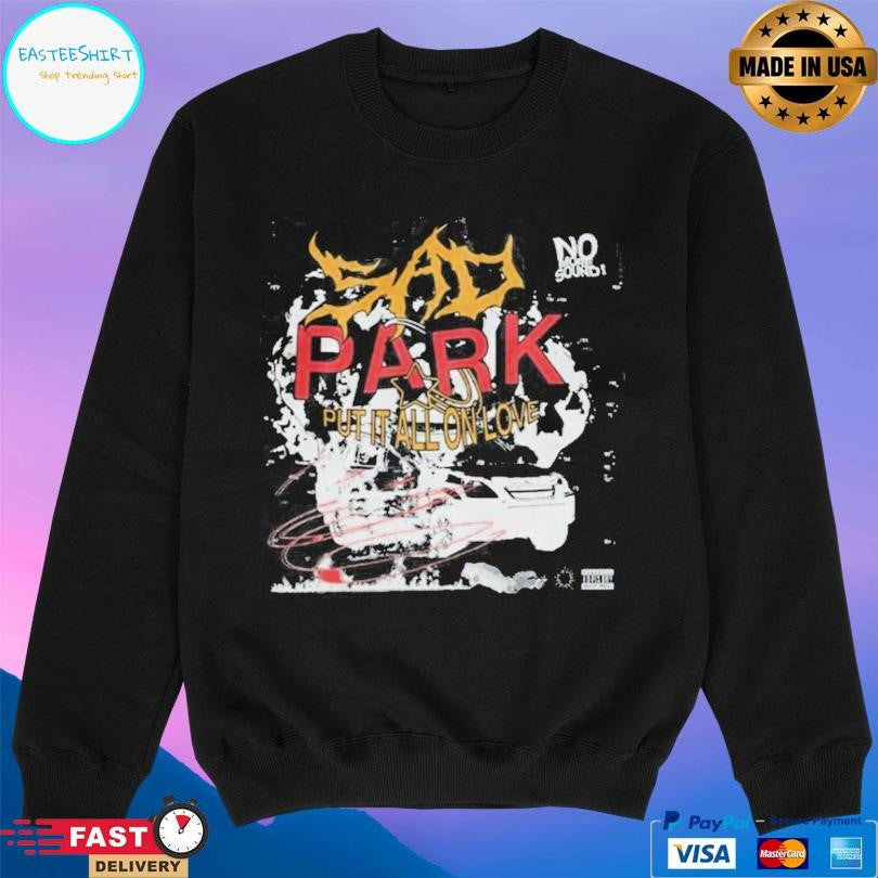 Sad Park Put It All On Love Shirt