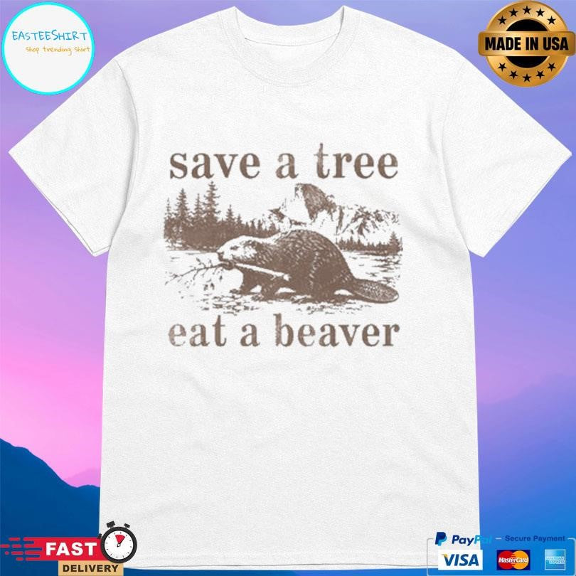 Save A Tree Eat A Beaver Shirt