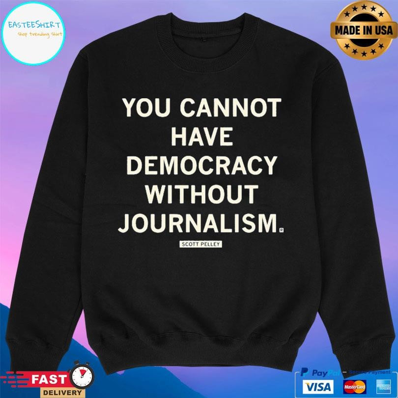 Scott Pelley You Cannot Have Democracy Without Joutnalism Shirt