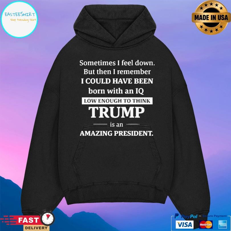 Sometimes I Feel Down But Then I Remember Funny Liberal Shirt