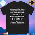 Sometimes I Feel Down But Then I Remember Funny Liberal Shirt