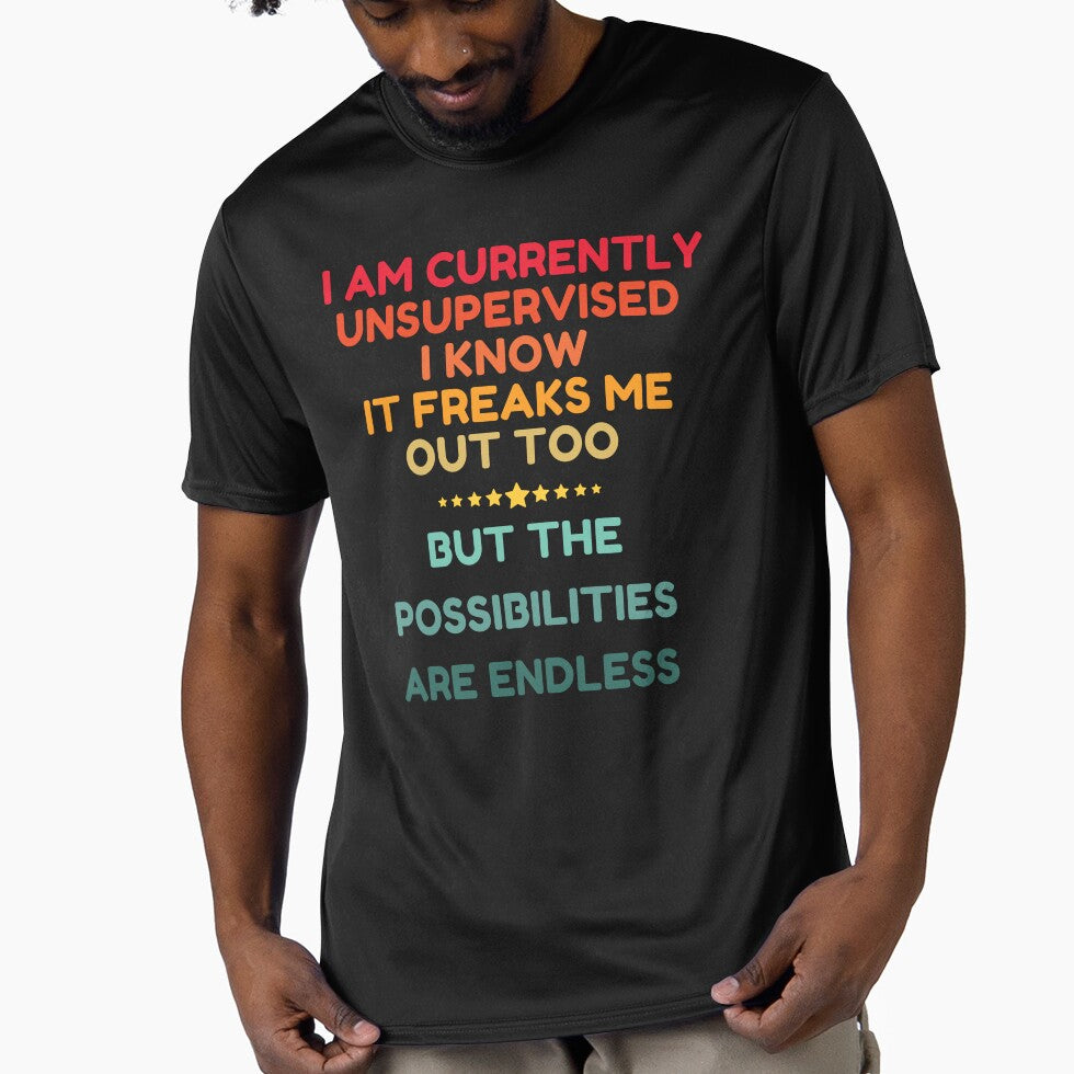 I Am Currently Unsupervised I Know It Freaks Me Out Too But The Possibility Are Endless by HDWStore