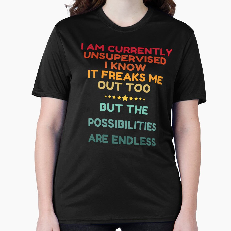 I Am Currently Unsupervised I Know It Freaks Me Out Too But The Possibility Are Endless by HDWStore
