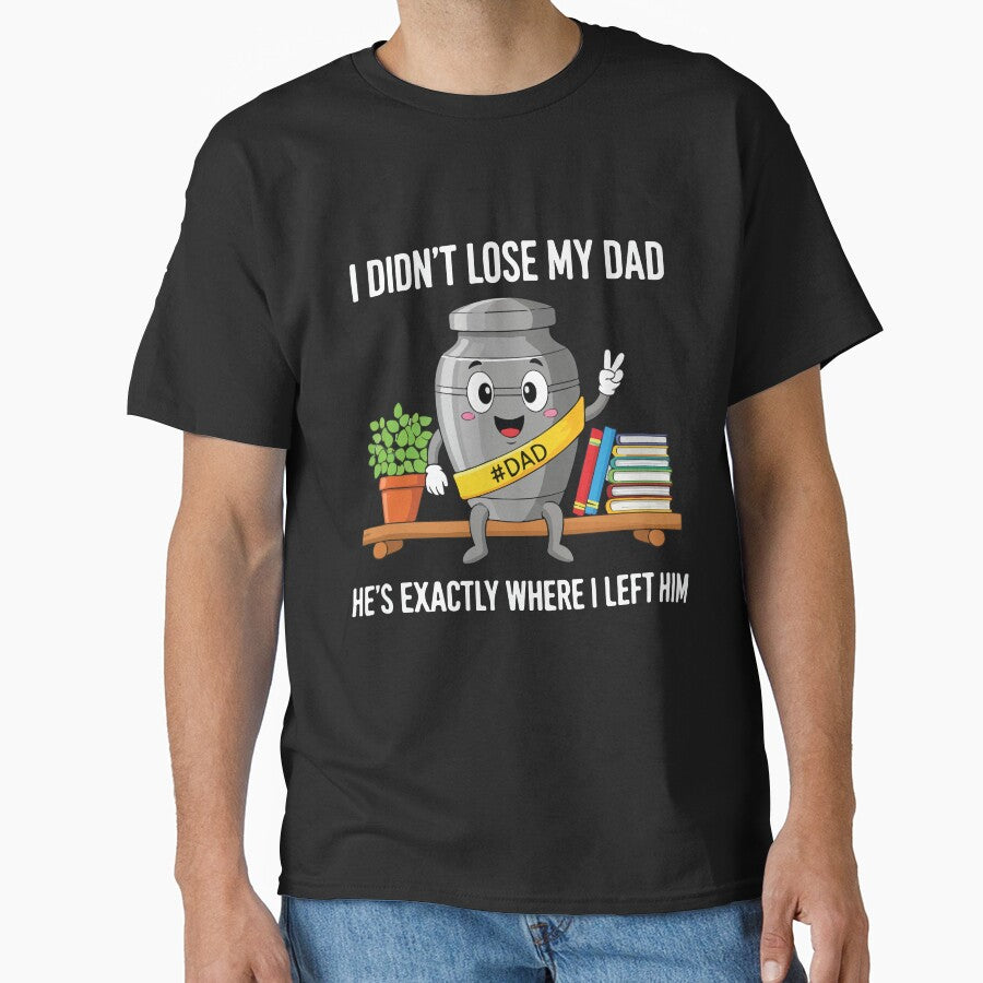 I Didnt Lose My Dad Hes Exactly Where I Left Him Funny Gift by kiralynstration