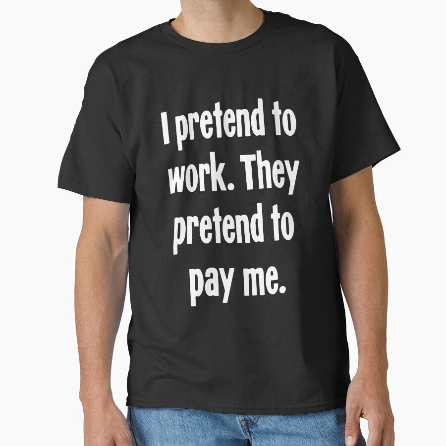 I Pretend To Work. They Pretend To Pay Me. by Good-Looking Corpse