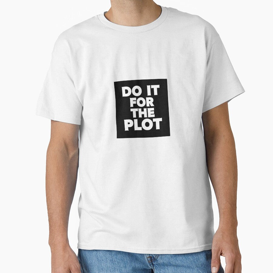Do it for the plot funny quote T-shirt by fireBay2