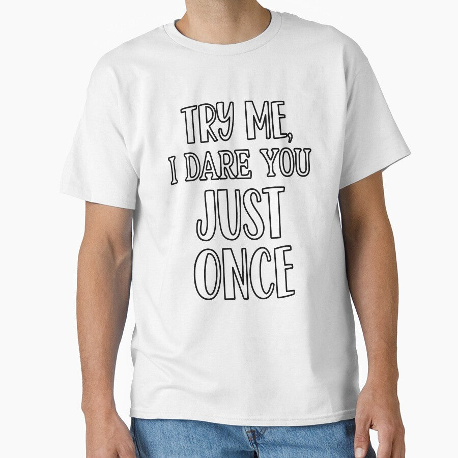 Sarcastic Funny Humor Try Me, I Dare You Just Once by fantasticdesign
