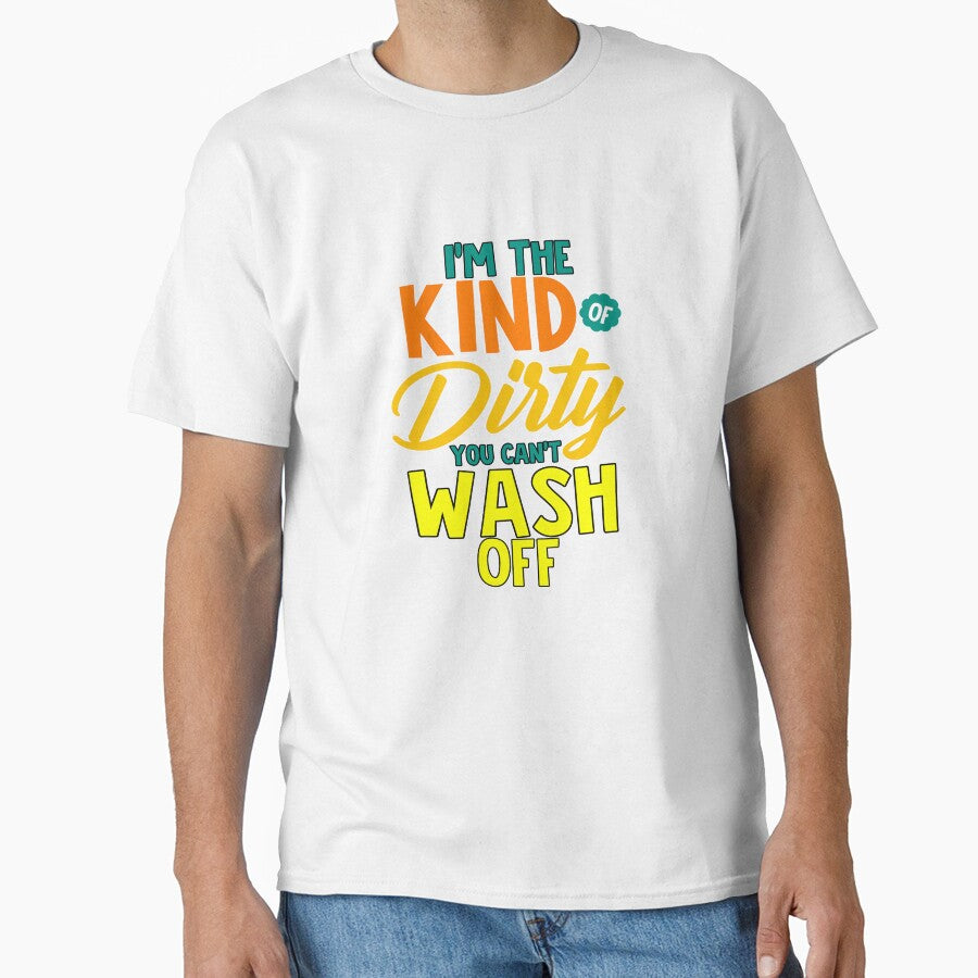Funny Sarcastic Saying I’m The Kind Of Dirty You Can’t Wash Off by fantasticdesign
