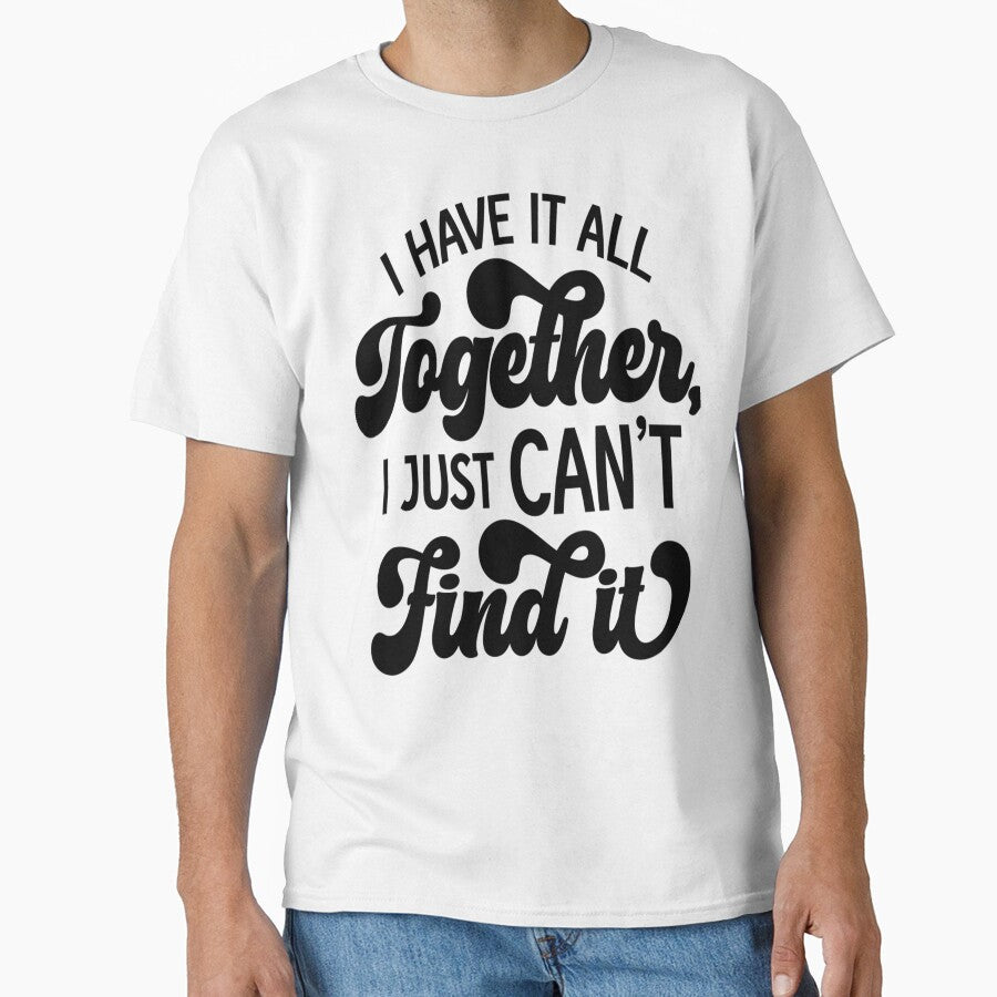 Sarcastic Funny Humor I Have It All Together, I Just Can’t Find It by fantasticdesign