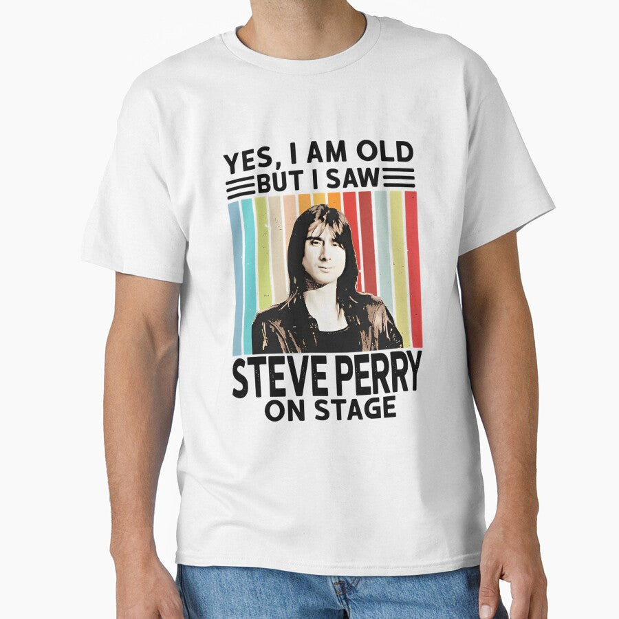 Yes I Am Old But I Saw Steve Perry On Stage by Emerald-Apparel