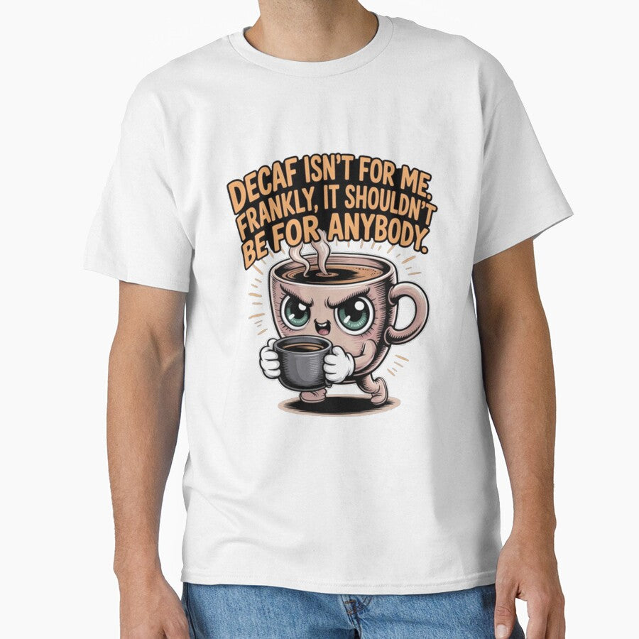 Decaf Coffee Isn't For Me Frankly It Shouldn't Be For Anyone by fantasticdesign