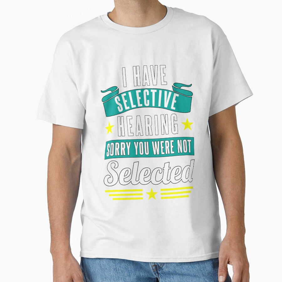 Funny Sarcastic Saying I Have Selective Hearing Sorry You Were Not Selected by fantasticdesign