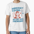 Funny Democracy Is Dying But Hey Nice Fireworks 4th Of July by Tbinl