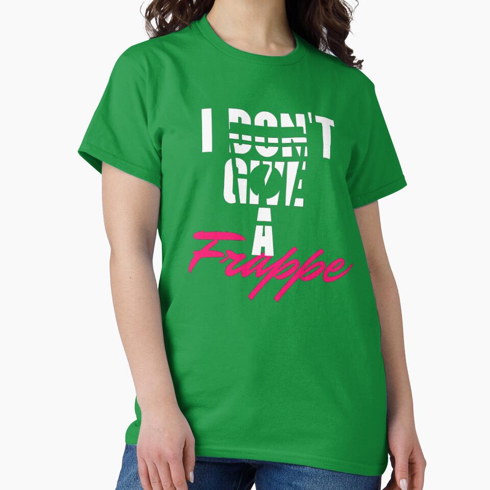 I Dont give a frappe Tshirt by Koolesttees