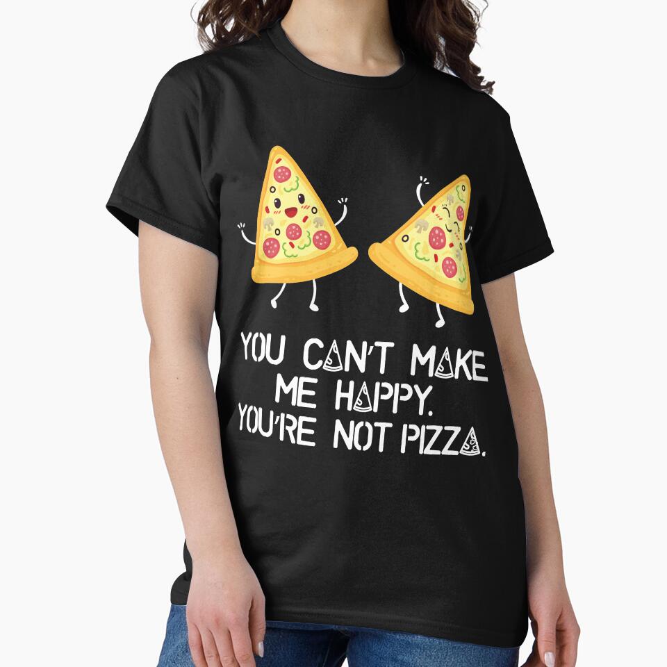 You can't make me happy, you are not pizza by inspiredtrend