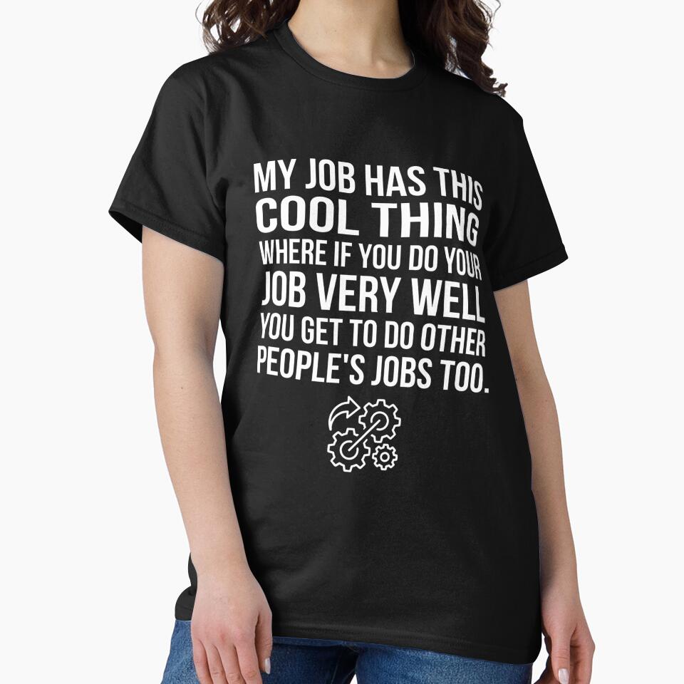 My Job Has This Cool Thing Where If You Do Your Job Very Well Funny Quote by VGAfanatic