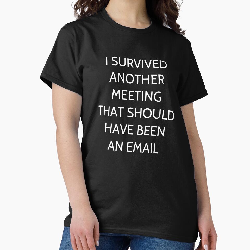 I Survived Another Meeting That Should Have Been An Email by coolfuntees