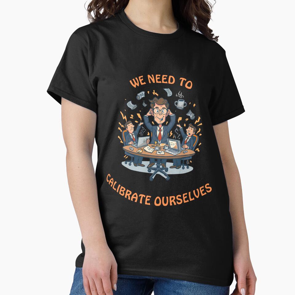 We Need to Calibrate Ourselves – Funny Office Humor Shirt by GigaFactory
